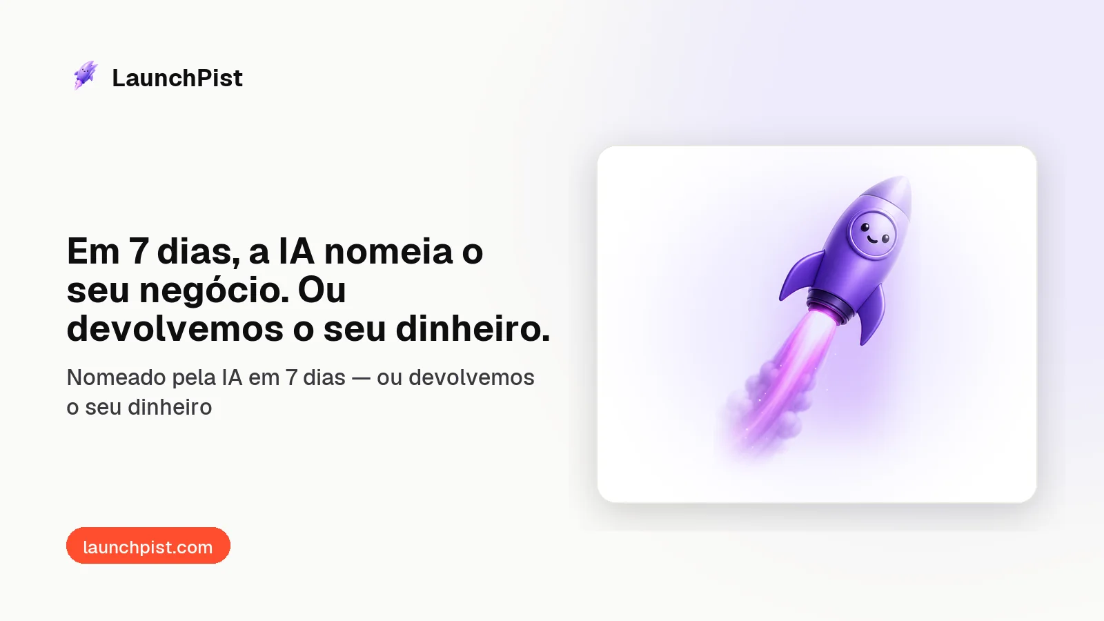 LaunchPist: Em 7 dias, a IA nomeia o seu negócio. Ou devolvemos o seu dinheiro.